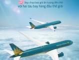 Cùng Vietnam Airlines trải nghiệm hai tàu bay hàng đầu thế giới